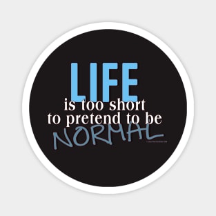 Life is too short to pretend to be Normal Magnet